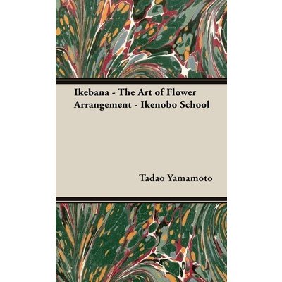 Ikebana - The Art of Flower Arrangement - Ikenobo School Yamamoto TadaoPevná vazba – Hledejceny.cz
