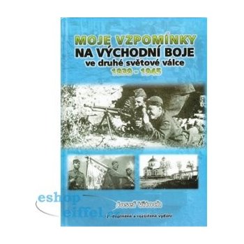 Moje vzpomínky na východní boje ve druhé světové válce 1939-1945 - Josef Vitoch