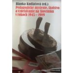 Pedagogické myslenie, školstvo a vzdelávanie na Slovensku v rokoch 1945 - 1989 - Blanka Kudláčová editor – Hledejceny.cz