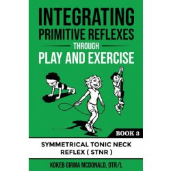 "Integrating Primitive Reflexes Through Play and Exercise: An Interactive Guide to the Symmetrical Tonic Neck Reflex (STNR)" - "" ("McDonald Kokeb Girma")(Paperback)