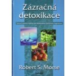 Zázračná detoxikace -- Syrová strava a bylinky pro dokonalou buněčnou regenerci - Robert S. Morse – Sleviste.cz