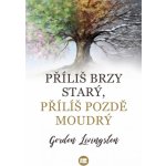 Příliš brzy starý, příliš pozdě moudrý - Gordon Livingston – Hledejceny.cz