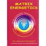 Matrix Energetics. Umění a věda transformace - Richard Bartlett – Zboží Mobilmania