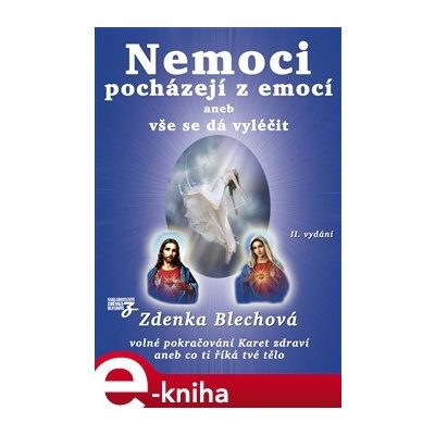 Nemoci pocházejí z emocí. aneb vše se dá vyléčit - Zdenka Blechová – Hledejceny.cz