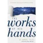 The Works of His Hands: A Scientist's Journey from Atheism to Faith Garte SyPaperback – Hledejceny.cz