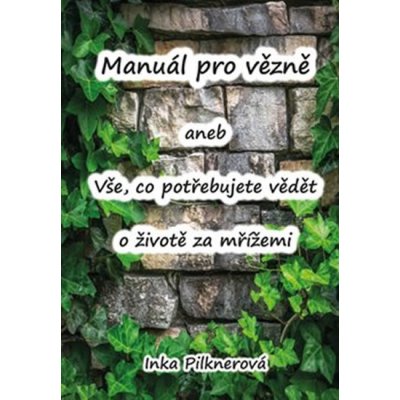 Manuál pro vězně aneb vše, co potřebujte vědět o životě za mřížemi - Pilknerová, Inka, Vázaná