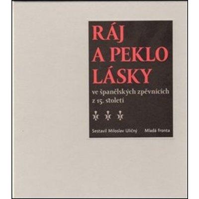 Ráj a peklo lásky ve španělských zpěvnících z 15. století - Miloslav Uličný – Hledejceny.cz