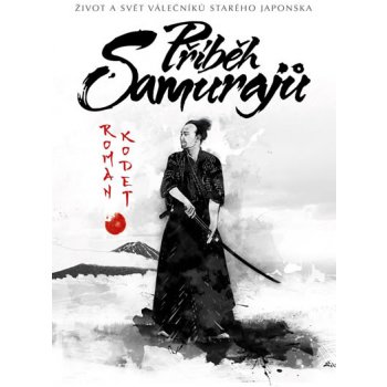 Příběh samurajů - Život a svět válečníků starého Japonska - Roman Kodet