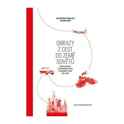 David Jaroslav, Glogarová Jana Davidová - Obrazy z cest do země Sovětů -- České cestopisy do sovětského Ruska a Sovětského svazu 1917-1968 – Zbozi.Blesk.cz