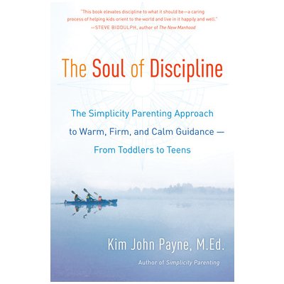 The Soul of Discipline: The Simplicity Parenting Approach to Warm, Firm, and Calm Guidance -- From Toddlers to Teens Payne Kim JohnPaperback – Zbozi.Blesk.cz