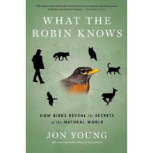 What the Robin Knows: How Birds Reveal the Secrets of the Natural World Young JonPaperback