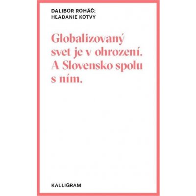 Hľadanie kotvy: Globalizovaný svet je v ohrození. A Slovensko spolu s ním. - Dalibor Roháč