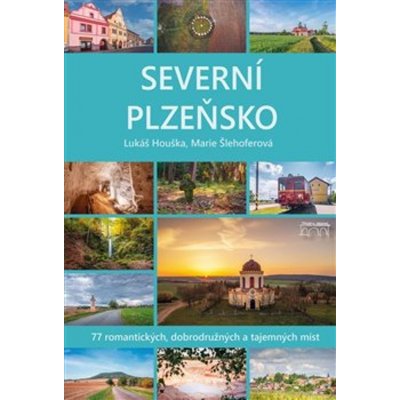 Severní Plzeňsko - 77 romantických, dobrodužných a tajemných míst - Lukáš Houška – Hledejceny.cz
