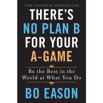 There's No Plan B for Your A-Game: Be the Best in the World at What You Do Eason BoPaperback – Zboží Mobilmania