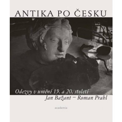 Antika po česku - Odezvy v umění 19. a 20. století - Bažant Jan, Prahl Roman – Zboží Mobilmania