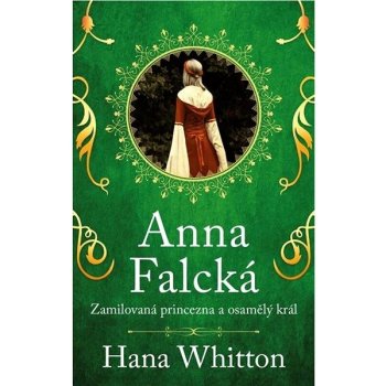 Anna Falcká - Zamilovaná princezna a osamělý král - Hana Parkánová-Whitton
