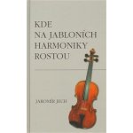 Kde na jabloních harmoniky rostou - Jech Jaromír – Hledejceny.cz