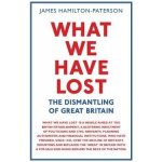 What We Have Lost: The Dismantling of Great Britain Hamilton-Paterson JamesPaperback – Hledejceny.cz