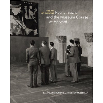Art of Curating - Paul J. Sachs and the Museum Course at Harvard