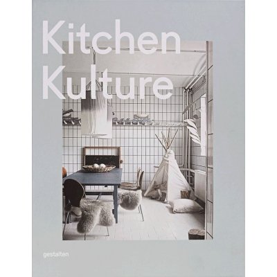 Kitchen Kulture: Interiors for Cooking and Private Food Experiences: Gestalten