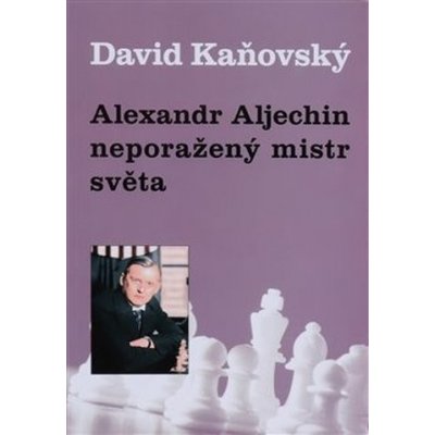 Alexandr Alechin - neporažený mistr světa – Hledejceny.cz