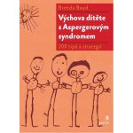 Výchova dítěte s Aspergerovým syndromem. 200 nápadů, rad a strategií - Brenda Boyd – Hledejceny.cz