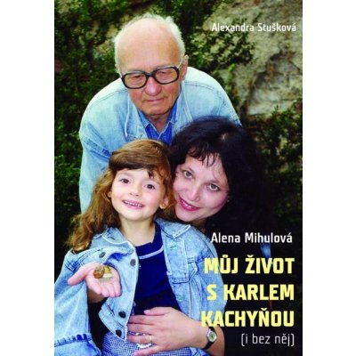 Můj život s Karlem Kachyňou - i bez něj - Alexandra Stušková, Alena Mihulová