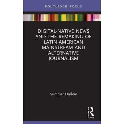 Digital-Native News and the Remaking of Latin American Mainstream and Alternative Journalism