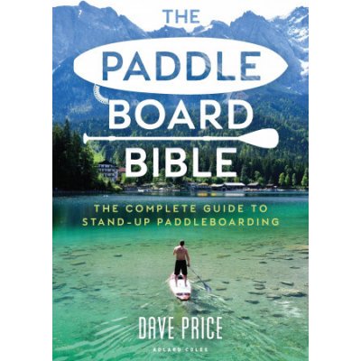 The Paddleboard Bible: The Complete Guide to Stand-Up Paddleboarding Price DavePaperback – Hledejceny.cz