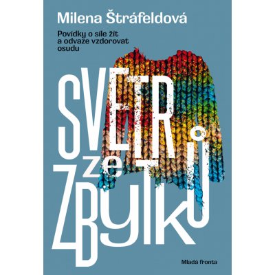 Svetr ze zbytků. Povídky o síle žít a odvaze vzdorovat osudu - Milena Štráfeldová – Zboží Mobilmania