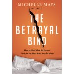 The Betrayal Bind: How to Heal When the Person You Love the Most Hurts You the Worst Mays MichellePaperback – Hledejceny.cz