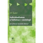 Individualismus a holismus v sociologii. Jak překonat teoretické dilema? - Jiří Šubrt - SLON – Hledejceny.cz