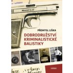 Dobrodružství kriminalistické balistiky - Přemysl Liška – Hledejceny.cz