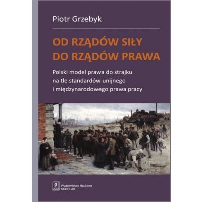 OD RZĄDÓW SIŁY DO RZĄDÓW PRAWA POLSKI MODEL PRAWA DO STRAJKU NA TLE STANDARDÓW UNIJNEGO I MIĘDZYNARODOWEGO PRAWA PRACY – Zbozi.Blesk.cz