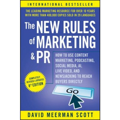 New Rules of Marketing a PR: How to Use Conten t Marketing, Podcasting, Social Media, AI, Live Vi deo, and Newsjacking to Reach Buyers Directly – Zboží Mobilmania