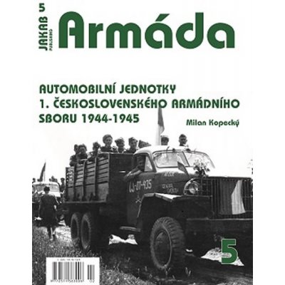 Armáda 5 - Automobilní jednotky 1. československého armádního sboru 1944-1945 - Kopecký Milan