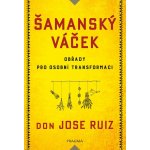 Šamanský váček - Obřady pro osobní transformaci - Ruiz Don Jose – Hledejceny.cz