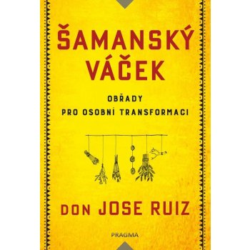 Šamanský váček - Obřady pro osobní transformaci - Ruiz Don Jose