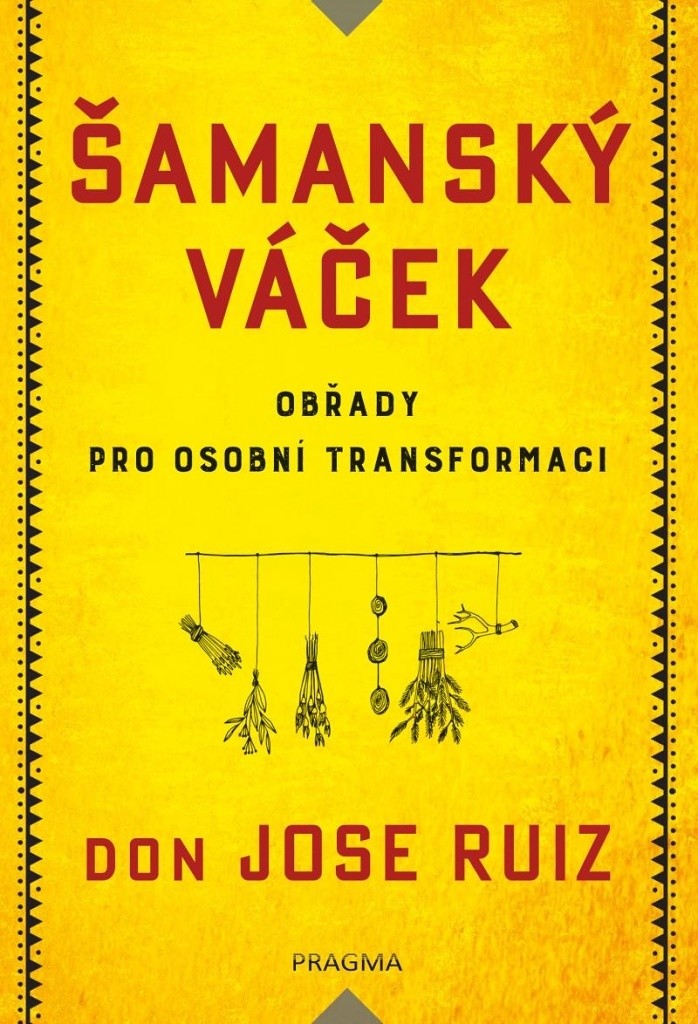 Šamanský váček - Obřady pro osobní transformaci - Ruiz Don Jose