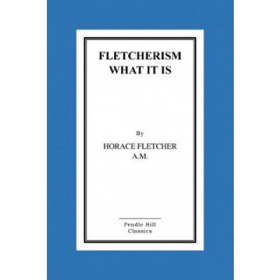 Fletcherism What It Is: How I Became Young At Sixty – Zbozi.Blesk.cz
