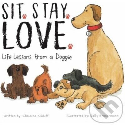 Sit. Stay. Love. Life Lessons from a Doggie Kilduff ChalainePaperback – Hledejceny.cz