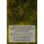 The Devils and Evil Spirits of Babylonia: Being Babylonian and Assyrian Incantations Against the Demons, Ghouls, Vampires, Hobgoblins, Ghosts, and Kin – Hledejceny.cz