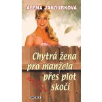 Chytrá žena pro manžela přes plot skočí - Alena Jakoubková – Hledejceny.cz