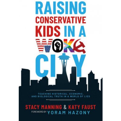 Raising Conservative Kids in a Woke City: Teaching Historical, Economic, and Biological Truth in a World of Lies – Zboží Mobilmania