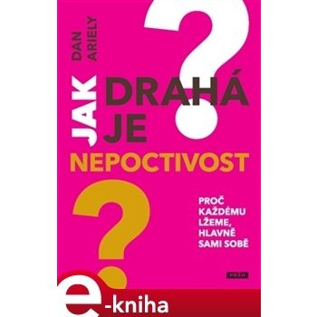 Jak drahá je nepoctivost. Proč každému lžeme, hlavně sami sobě - Dan Ariely