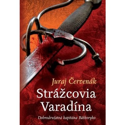 Strážcovia Varadína: Dobrodružstvá kapitána Báthoryho - Juraj Červenák – Hledejceny.cz