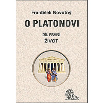 O Platonovi. díl první - Život - František Novotný - Nová Akropolis