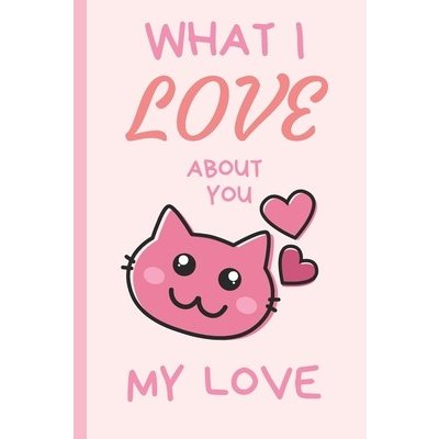 What I Love You About You My Love: Lovely Valentines Day Gift for Him with 52 Reasons for Your Love, Fill in Empty Spaces Publishing WonskyPaperback – Zboží Mobilmania