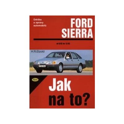 Ford Sierra 6/82 - 2/93 - Jak na to? - 1. - Etzold Hans-Rudiger Dr. – Zbozi.Blesk.cz