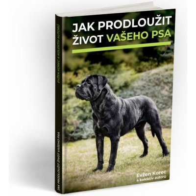 Jak prodloužit život vašeho psa - Korec Evžen a kolektiv autorů – Hledejceny.cz